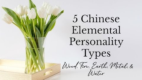 5  Element Personality Type (Wood, Fire, Earth, Metal, Water) & Feng Shui