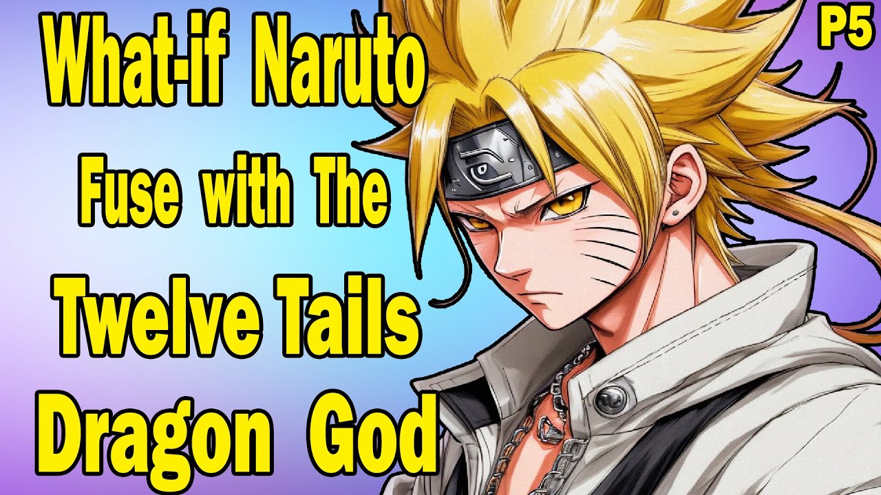 What if Naruto Fuse with the Twelve Tail Dragon God? Part 5