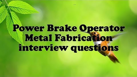 Power Brake Operator Metal Fabrication interview questions