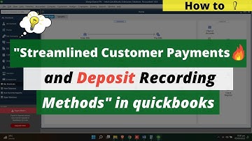 How to Streamlined Customer Payments and Deposit Recording Methods in QuickBooks Desktop