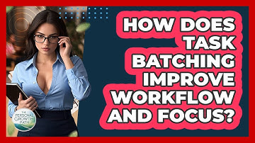 How Does Task Batching Improve Workflow And Focus? - The Personal Growth Path