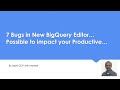 7 Bugs in New BigQuery Editor. Possible to impact your Productive. Bug in my Headphone Audio is  low