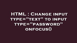 HTML : Change input type=text to input type=password onfocus()