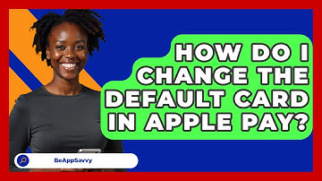 How Do I Change The Default Card In Apple Pay? - Be App Savvy