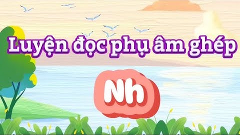 Dạy bé học tiếng việt lớp 1 với chữ ghép Nh, ghép vần Nh với các nguyên âm(a,o,ô,ơ,i,…) và dấu thanh