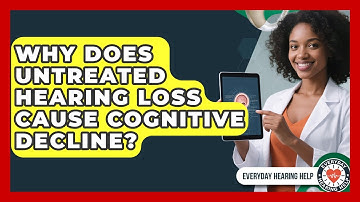 Why Does Untreated Hearing Loss Cause Cognitive Decline? - Everyday Hearing Help
