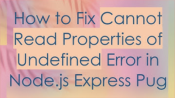 How to Fix Cannot Read Properties of Undefined Error in Node.js Express Pug