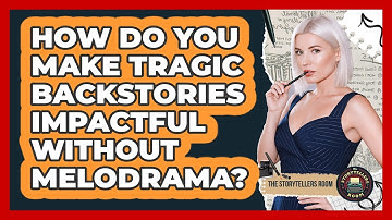 How Do You Make Tragic Backstories Impactful Without Melodrama? - The Storytellers Room