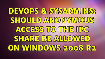 DevOps & SysAdmins: should anonymous access to the IPC share be allowed on Windows 2008 r2