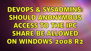 DevOps & SysAdmins: should anonymous access to the IPC share be allowed on Windows 2008 r2 Wealth