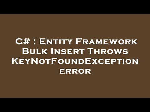 C# : Entity Framework Bulk Insert Throws KeyNotFoundException error