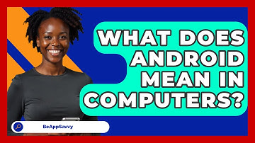 What Does Android Mean In Computers? - Be App Savvy