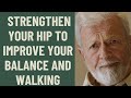 Seniors: Strengthen your HIP to IMPROVE your BALANCE and WALKING