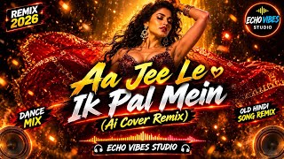 Aa Jee Le Ik Pal Mein (Cover Remix) | Old Hindi Romantic Song | Echo Vibes Studio 2026 Old is Gold