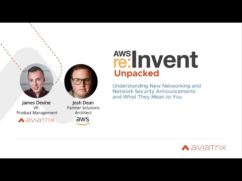 AWS re:Invent Unpacked: Understanding New Networking and Network Security Announcements