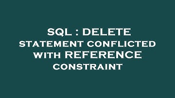 SQL : DELETE statement conflicted with REFERENCE constraint