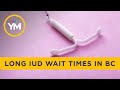 Long wait times for iuds in bc  your morning