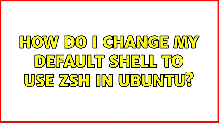 How do I change my default shell to use ZSH in Ubuntu? (2 Solutions!!)