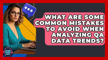 What Are Some Common Mistakes To Avoid When Analyzing QA Data Trends? - Customer Support Coach