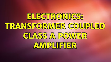 Electronics: Transformer Coupled Class A Power Amplifier