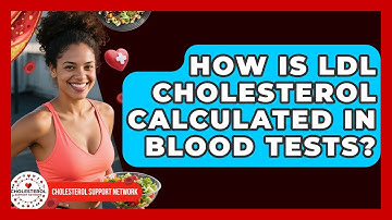 How Is LDL Cholesterol Calculated in Blood Tests? - Cholesterol Support Network