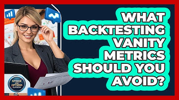 What Backtesting Vanity Metrics Should You Avoid? - Stock and Options Playbook
