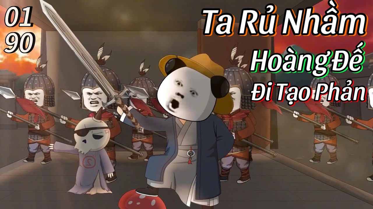 Ta Rủ Nhầm Hoàng Đế Đi Tạo Phản (Tập 1-90)
