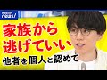 【相談】大空幸星「家族から逃げていい」なぜ自己責任?家の悩みはタブー?親族間トラブルも