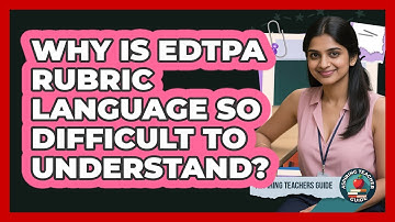 Why Is EdTPA Rubric Language So Difficult To Understand? - Aspiring Teacher Guide