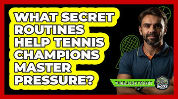 What Secret Routines Help Tennis Champions Master Pressure? - The Racket Xpert