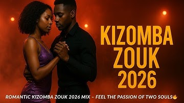 Romantic Kizomba Zouk 2026 Mix – Feel the Passion of Two Souls🔥