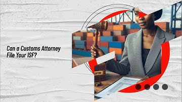 Can a Customs Attorney File Your ISF?