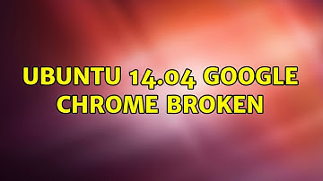 Ubuntu: Ubuntu 14.04 Google Chrome Broken (2 Solutions!!)