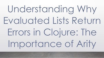 Understanding Why Evaluated Lists Return Errors in Clojure: The Importance of Arity