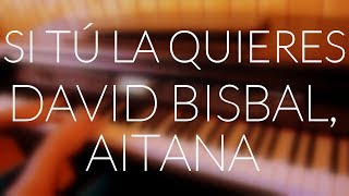 David Bisbal, Aitana - Si tú la quieres (Piano Cover) + ACORDES/LETRA