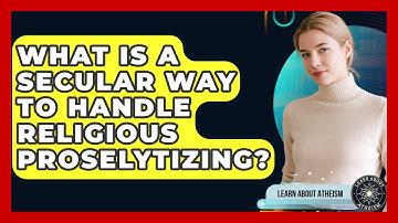 What Is A Secular Way To Handle Religious Proselytizing? - Learn About Atheism