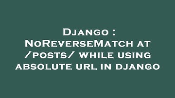 Django : NoReverseMatch at /posts/ while using absolute url in django