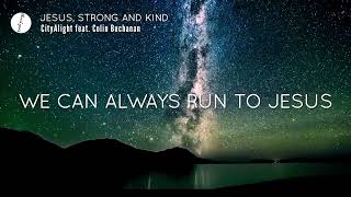 JESUS, STRONG AND KIND (Lyrics) | CityAlight feat. Colin Buchanan