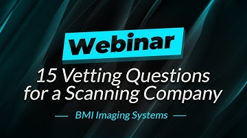 Webinar | 15 Vetting Questions for a Scanning Company