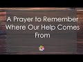 A Prayer to Remember Where Our Help Comes From