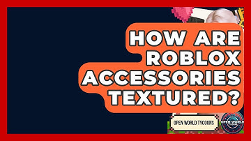 How Are Roblox Accessories Textured? - Open World Tycoons