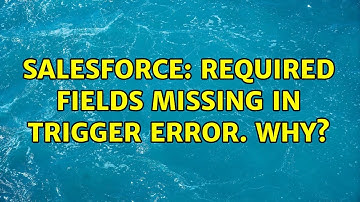 Salesforce: Required fields missing in trigger error. Why? (2 Solutions!!)
