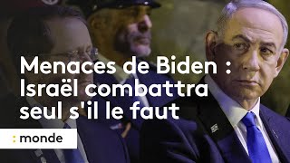 Menaces de Biden : Israël combattra seul s'il le faut