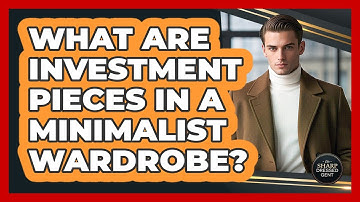 What Are Investment Pieces In A Minimalist Wardrobe? - The Sharp Dressed Gent