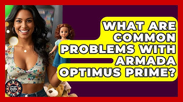 What Are Common Problems With Armada Optimus Prime? - Collectible Dolls and Toys
