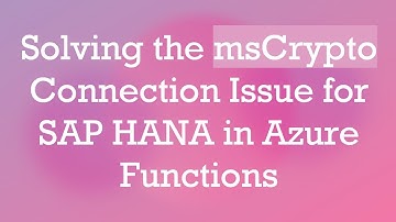 Solving the msCrypto Connection Issue for SAP HANA in Azure Functions