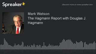The Hagmann Report with Douglas J. Hagmann (part 1 of 9, made with Spreaker)