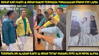 BERAT HATI RAFFI & IRFAN TERPAKSA TINGGALKAN STUDIO FYP LAMA,INI ALASAN TTP PKE FOTO ALM MPOK ALPHA?
