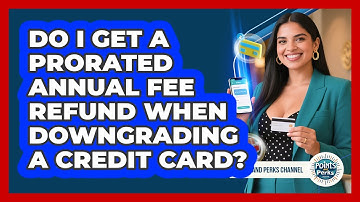 Do I Get A Prorated Annual Fee Refund When Downgrading A Credit Card? - Points and Perks Channel
