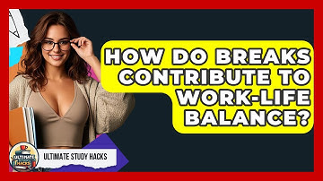 How Do Breaks Contribute To Work-Life Balance? - Ultimate Study Hacks